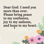 Dear-God-I-need-you-more-than-ever.-Please-bring-peace-to-my-confusion-joy-to-my-sadness-and-h...jpg