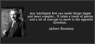 quote-any-intelligent-fool-can-make-things-bigger-and-more-complex-it-takes-a-touch-of-genius-an.jpg
